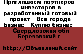 Приглашаем партнеров – инвесторов в разработанный готовый проект - Все города Бизнес » Куплю бизнес   . Свердловская обл.,Березовский г.